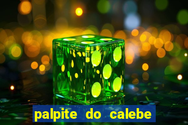 palpite do calebe para hoje